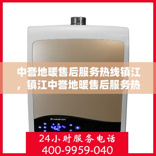 中誉地暖售后服务热线镇江，镇江中誉地暖售后服务热线详解