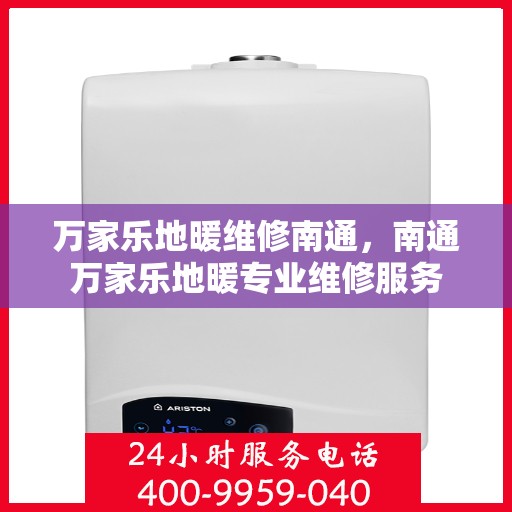 万家乐地暖维修南通，南通万家乐地暖专业维修服务
