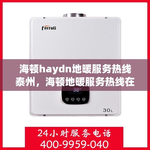 海顿haydn地暖服务热线泰州，海顿地暖服务热线在泰州，专业解决您的地暖需求