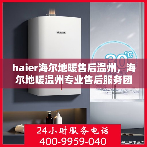 haier海尔地暖售后温州，海尔地暖温州专业售后服务团队