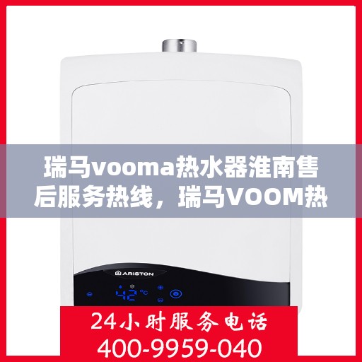 瑞马vooma热水器淮南售后服务热线，瑞马VOOM热水器淮南售后服务热线，专业团队，贴心服务