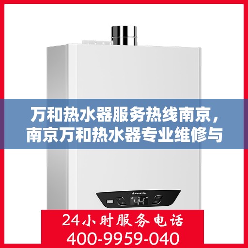 万和热水器服务热线南京，南京万和热水器专业维修与服务热线