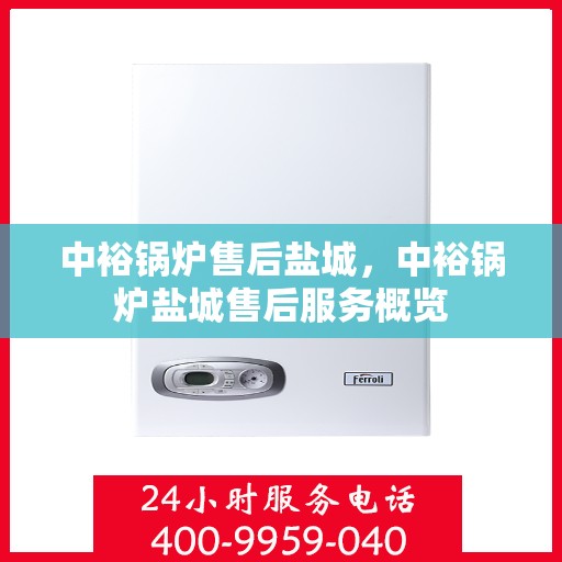 中裕锅炉售后盐城，中裕锅炉盐城售后服务概览