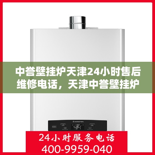 中誉壁挂炉天津24小时售后维修电话，天津中誉壁挂炉全天候售后维修热线