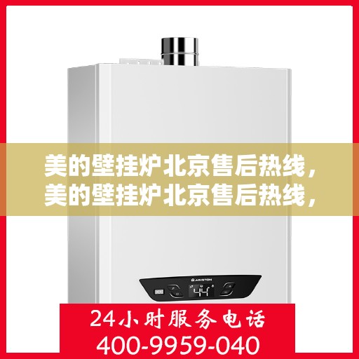 美的壁挂炉北京售后热线，美的壁挂炉北京售后热线，专业维修，贴心服务