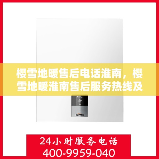 樱雪地暖售后电话淮南，樱雪地暖淮南售后服务热线及咨询电话号码