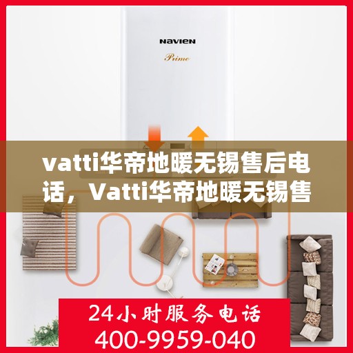 vatti华帝地暖无锡售后电话，Vatti华帝地暖无锡售后服务中心联系电话