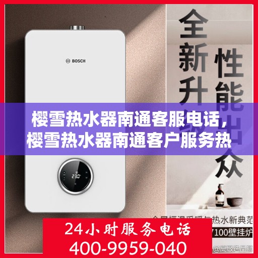 樱雪热水器南通客服电话，樱雪热水器南通客户服务热线及咨询联系方式