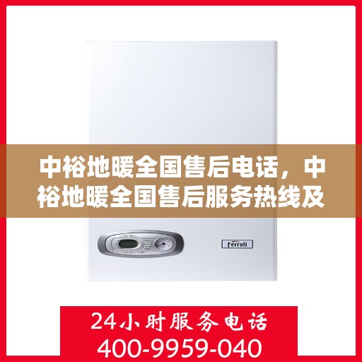 中裕地暖全国售后电话，中裕地暖全国售后服务热线及联系方式