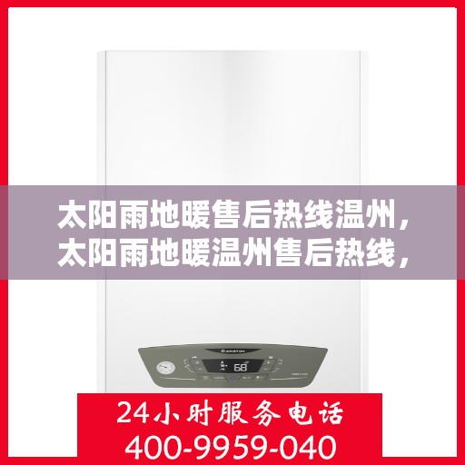 太阳雨地暖售后热线温州，太阳雨地暖温州售后热线，专业维修，温暖您的生活